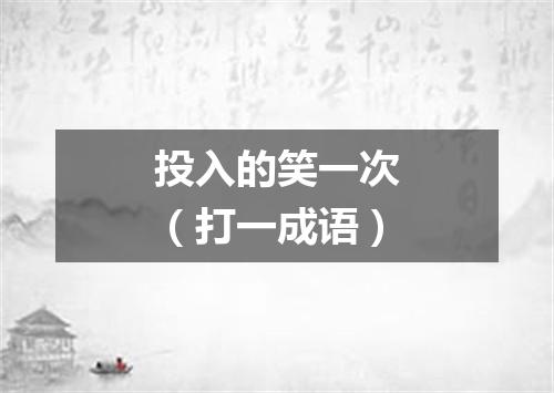 投入的笑一次（打一成语）
