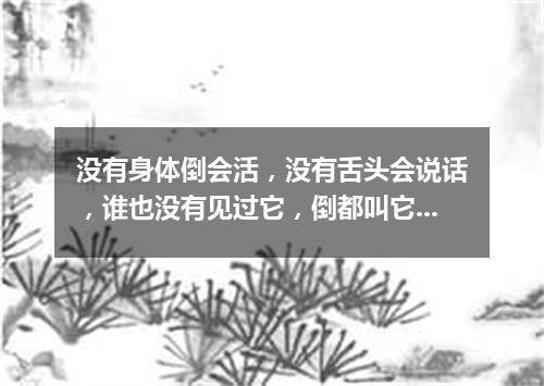 没有身体倒会活，没有舌头会说话，谁也没有见过它，倒都叫它说过话。（打一自然现象）