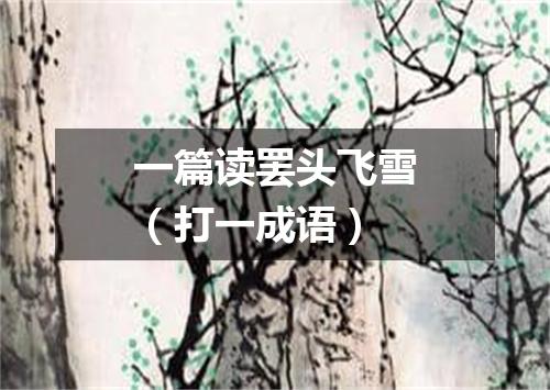 一篇读罢头飞雪（打一成语）