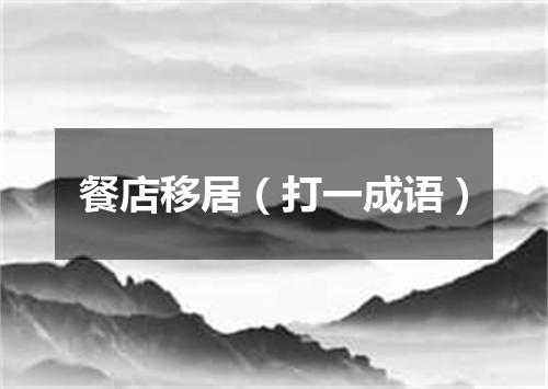 餐店移居（打一成语）