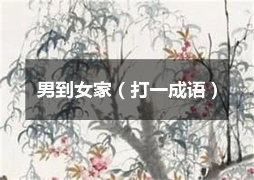 男到女家（打一成语）