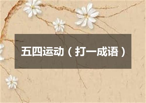 五四运动（打一成语）