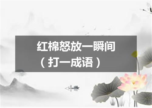 红棉怒放一瞬间（打一成语）