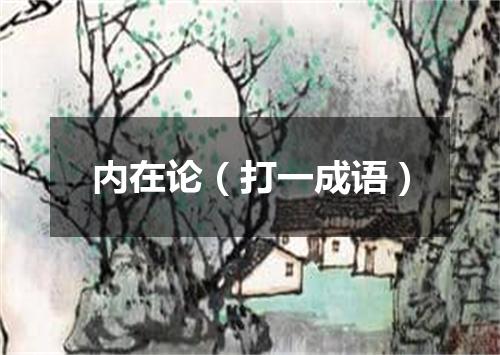 内在论（打一成语）
