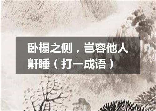 卧榻之侧，岂容他人鼾睡（打一成语）