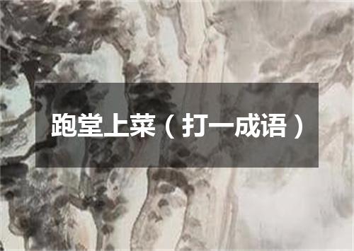 跑堂上菜（打一成语）