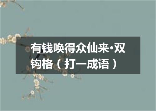 有钱唤得众仙来·双钩格（打一成语）