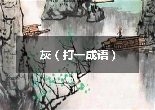 灰（打一成语）