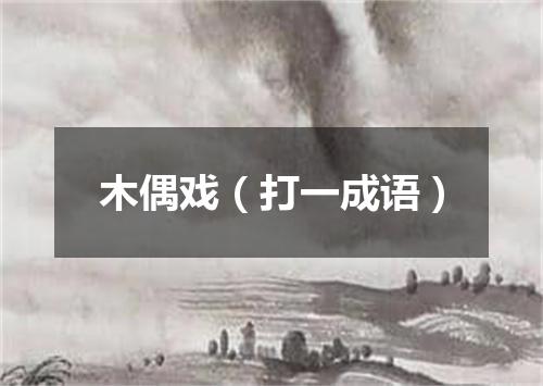 木偶戏（打一成语）