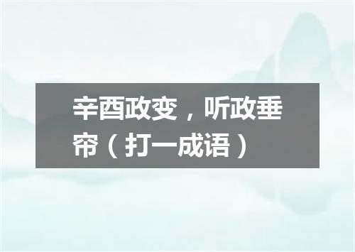 辛酉政变，听政垂帘（打一成语）