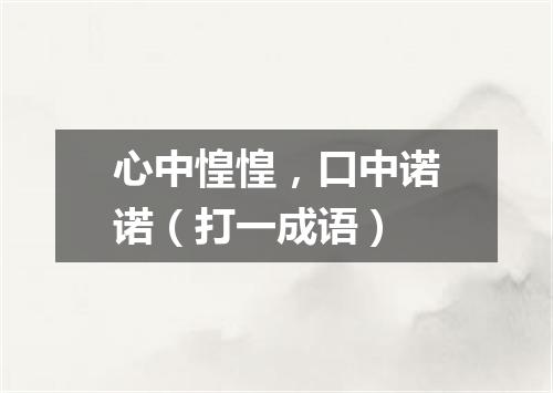 心中惶惶，口中诺诺（打一成语）