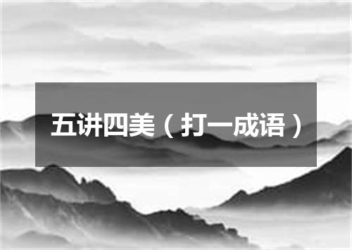 五讲四美（打一成语）
