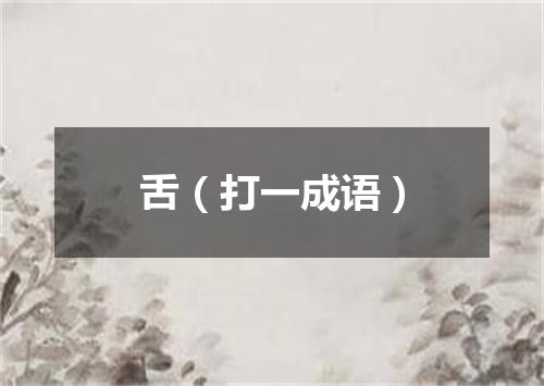 舌（打一成语）