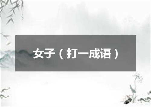 女子（打一成语）