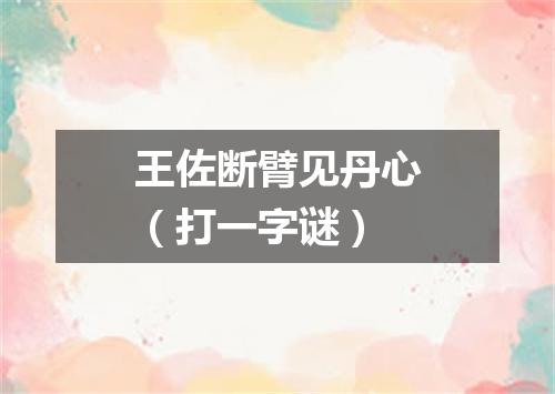 王佐断臂见丹心（打一字谜）