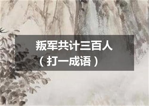 叛军共计三百人（打一成语）