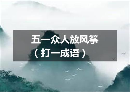 五一众人放风筝（打一成语）