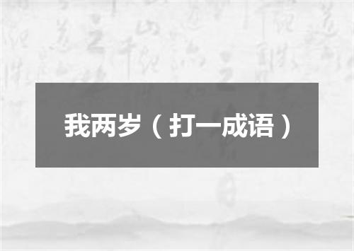 我两岁（打一成语）
