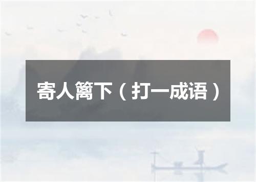 寄人篱下（打一成语）
