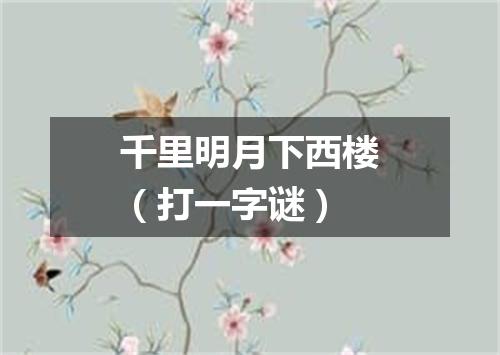 千里明月下西楼（打一字谜）