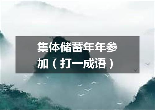 集体储蓄年年参加（打一成语）