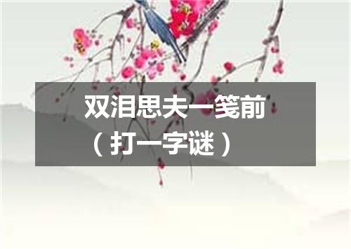 双泪思夫一笺前（打一字谜）