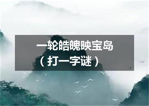 一轮皓魄映宝岛（打一字谜）