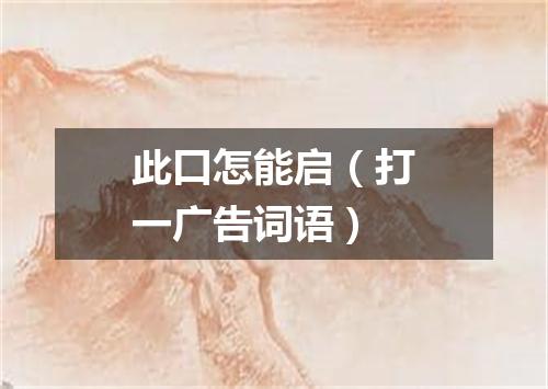 此口怎能启（打一广告词语）