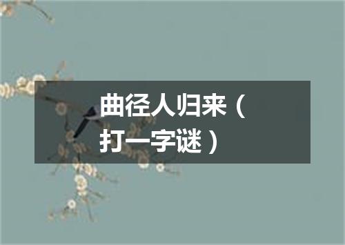 曲径人归来（打一字谜）