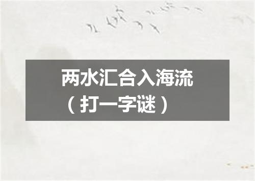 两水汇合入海流（打一字谜）