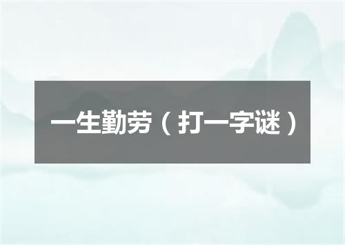 一生勤劳（打一字谜）