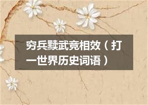 穷兵黩武竞相效（打一世界历史词语）