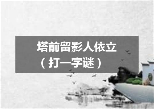 塔前留影人依立（打一字谜）