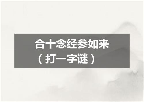 合十念经参如来（打一字谜）