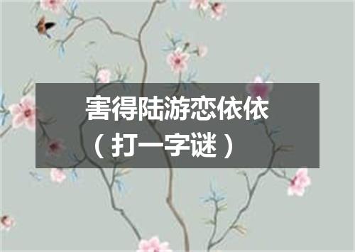 害得陆游恋依依（打一字谜）