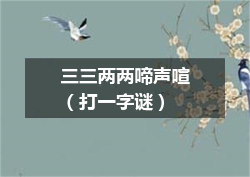 三三两两啼声喧（打一字谜）