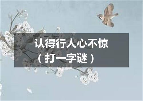 认得行人心不惊（打一字谜）