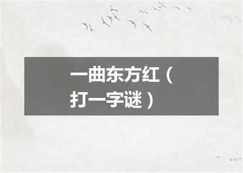 一曲东方红（打一字谜）