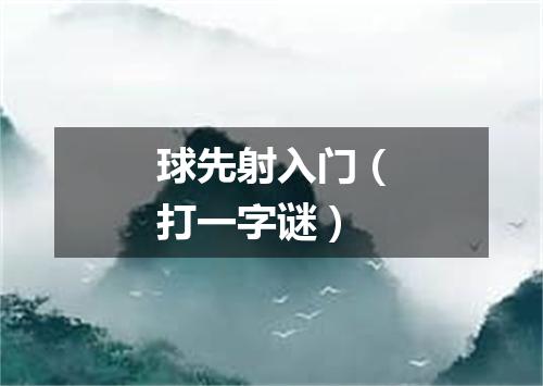 球先射入门（打一字谜）
