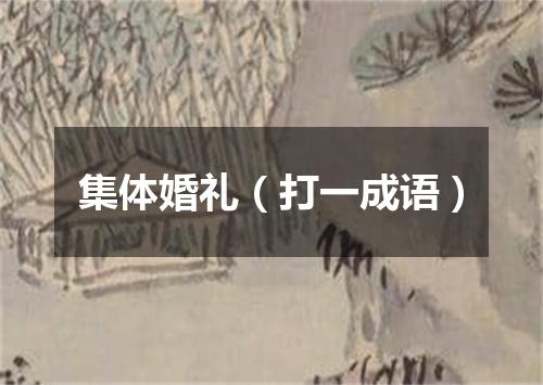集体婚礼（打一成语）