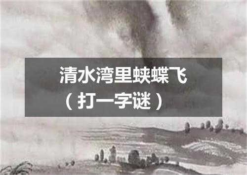 清水湾里蛱蝶飞（打一字谜）
