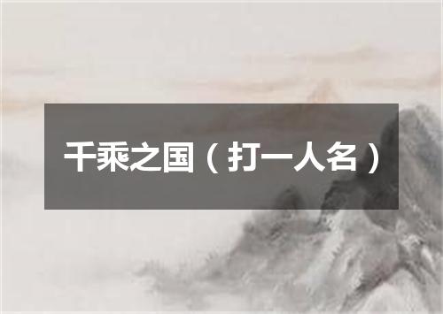 千乘之国（打一人名）