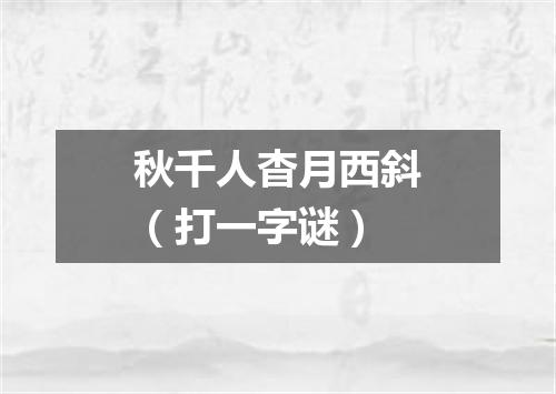 秋千人杳月西斜（打一字谜）
