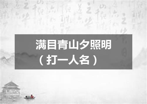 满目青山夕照明（打一人名）