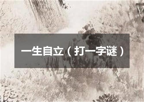一生自立（打一字谜）