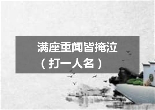满座重闻皆掩泣（打一人名）