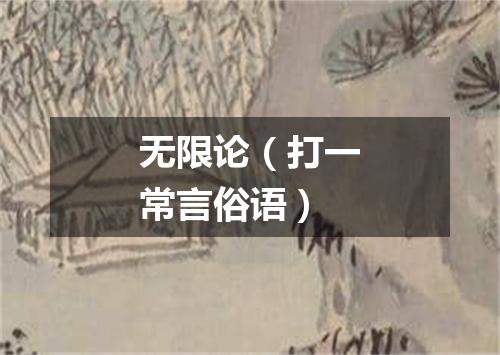 无限论（打一常言俗语）