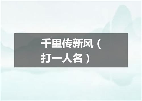 千里传新风（打一人名）