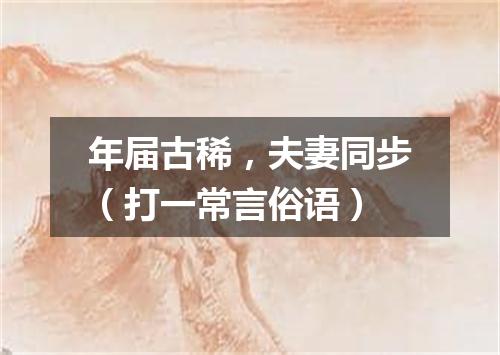 年届古稀，夫妻同步（打一常言俗语）