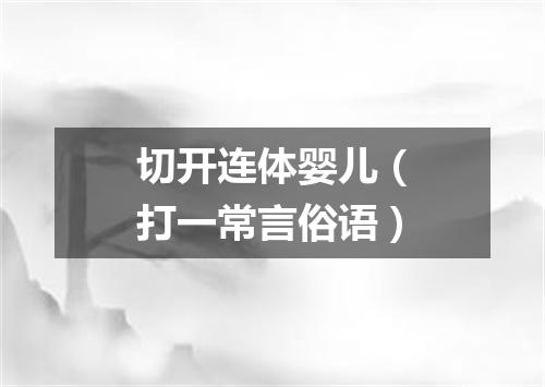 切开连体婴儿（打一常言俗语）